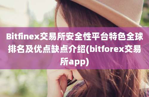 Bitfinex交易所安全性平台特色全球排名及优点缺点介绍(bitforex交易所app)