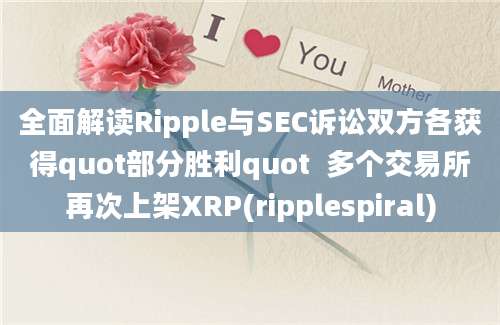 全面解读Ripple与SEC诉讼双方各获得quot部分胜利quot  多个交易所再次上架XRP(ripplespiral)