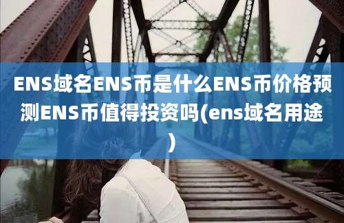 ENS域名ENS币是什么ENS币价格预测ENS币值得投资吗(ens域名用途)