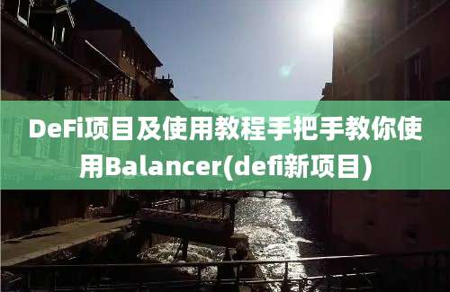 DeFi项目及使用教程手把手教你使用Balancer(defi新项目)