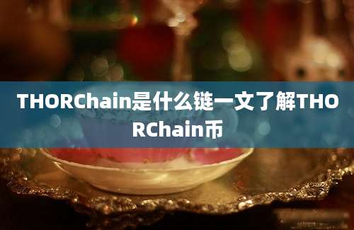 THORChain是什么链一文了解THORChain币