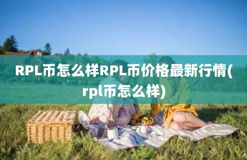 RPL币怎么样RPL币价格最新行情(rpl币怎么样)