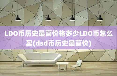 LDO币历史最高价格多少LDO币怎么买(dsd币历史最高价)