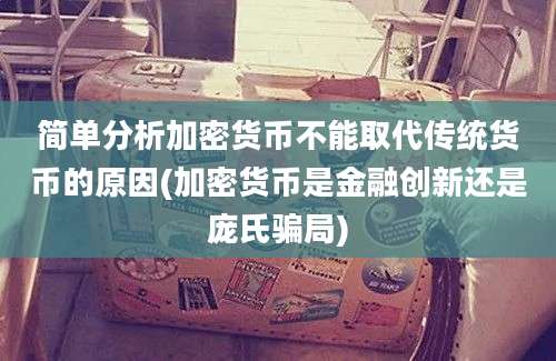 简单分析加密货币不能取代传统货币的原因(加密货币是金融创新还是庞氏骗局)