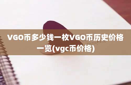 VGO币多少钱一枚VGO币历史价格一览(vgc币价格)