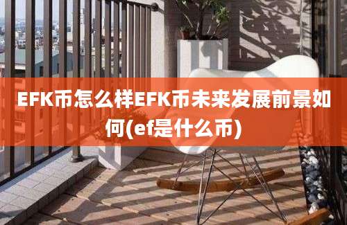 EFK币怎么样EFK币未来发展前景如何(ef是什么币)