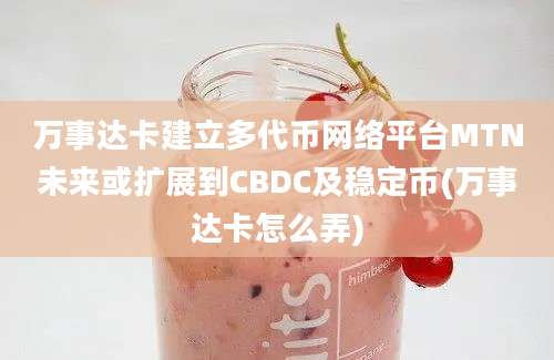 万事达卡建立多代币网络平台MTN未来或扩展到CBDC及稳定币(万事达卡怎么弄)