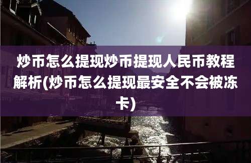 炒币怎么提现炒币提现人民币教程解析(炒币怎么提现最安全不会被冻卡)