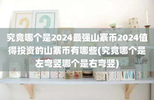 究竟哪个是2024最强山寨币2024值得投资的山寨币有哪些(究竟哪个是左弯竖哪个是右弯竖)