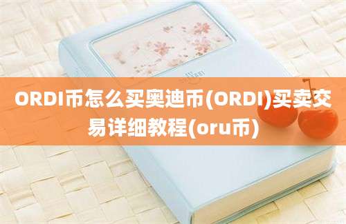 ORDI币怎么买奥迪币(ORDI)买卖交易详细教程(oru币)