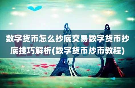 数字货币怎么抄底交易数字货币抄底技巧解析(数字货币炒币教程)