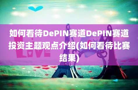 如何看待DePIN赛道DePIN赛道投资主题观点介绍(如何看待比赛结果)