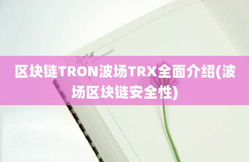 区块链TRON波场TRX全面介绍(波场区块链安全性)