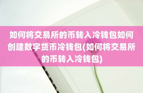 如何将交易所的币转入冷钱包如何创建数字货币冷钱包(如何将交易所的币转入冷钱包)