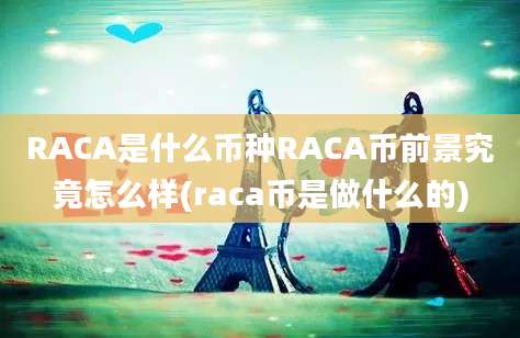 RACA是什么币种RACA币前景究竟怎么样(raca币是做什么的)