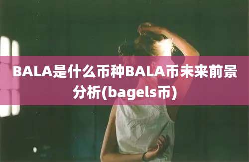 BALA是什么币种BALA币未来前景分析(bagels币)