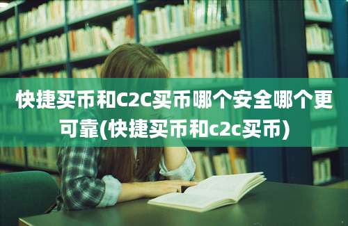 快捷买币和C2C买币哪个安全哪个更可靠(快捷买币和c2c买币)