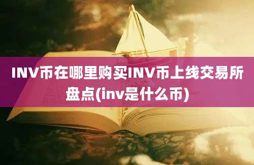 INV币在哪里购买INV币上线交易所盘点(inv是什么币)