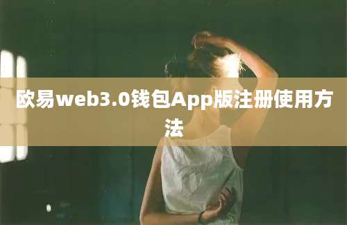 欧易web3.0钱包App版注册使用方法