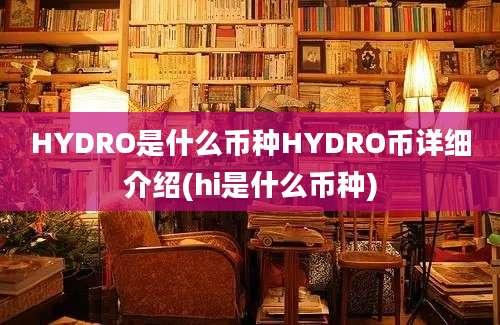 HYDRO是什么币种HYDRO币详细介绍(hi是什么币种)