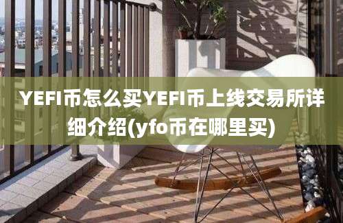 YEFI币怎么买YEFI币上线交易所详细介绍(yfo币在哪里买)