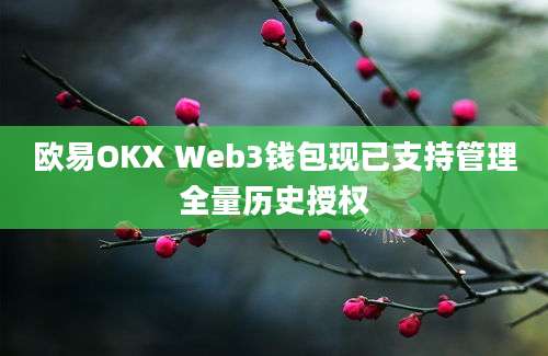 欧易OKX Web3钱包现已支持管理全量历史授权