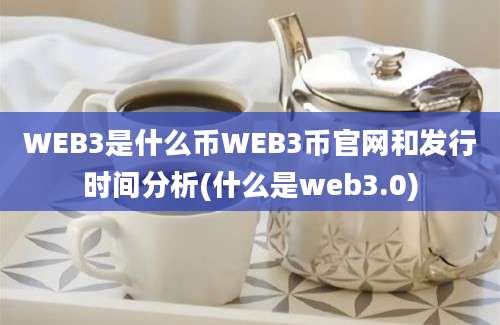 WEB3是什么币WEB3币官网和发行时间分析(什么是web3.0)