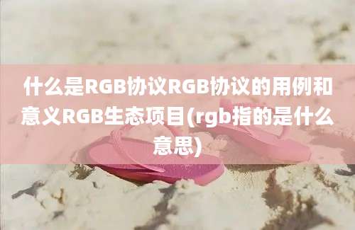 什么是RGB协议RGB协议的用例和意义RGB生态项目(rgb指的是什么意思)