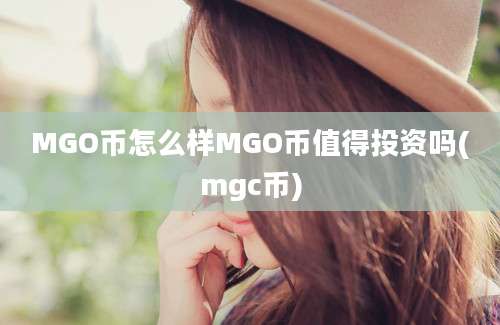 MGO币怎么样MGO币值得投资吗(mgc币)