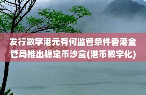 发行数字港元有何监管条件香港金管局推出稳定币沙盒(港币数字化)