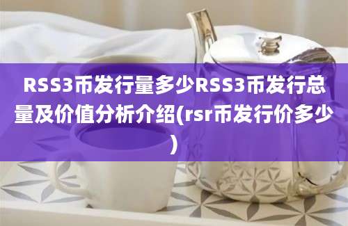 RSS3币发行量多少RSS3币发行总量及价值分析介绍(rsr币发行价多少)