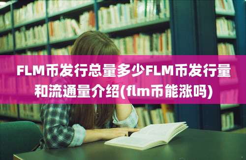 FLM币发行总量多少FLM币发行量和流通量介绍(flm币能涨吗)