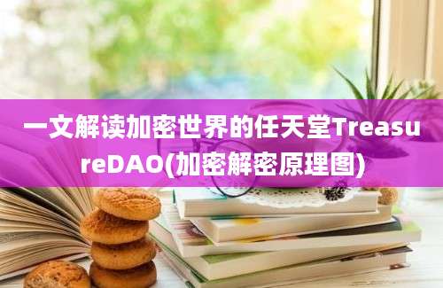 一文解读加密世界的任天堂TreasureDAO(加密解密原理图)