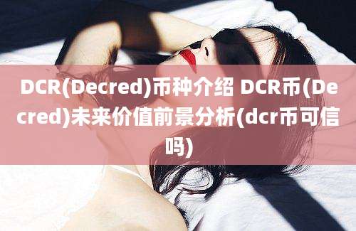 DCR(Decred)币种介绍 DCR币(Decred)未来价值前景分析(dcr币可信吗)