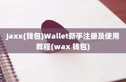 Jaxx(钱包)Wallet新手注册及使用教程(wax 钱包)