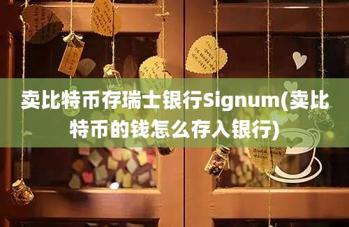 卖比特币存瑞士银行Signum(卖比特币的钱怎么存入银行)