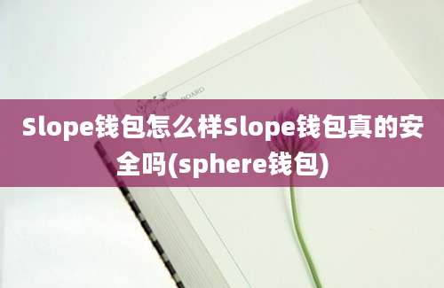 Slope钱包怎么样Slope钱包真的安全吗(sphere钱包)