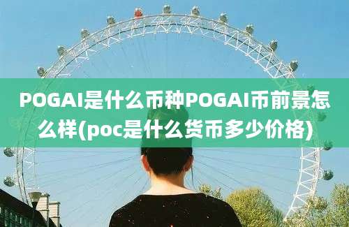 POGAI是什么币种POGAI币前景怎么样(poc是什么货币多少价格)