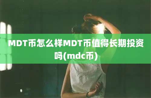 MDT币怎么样MDT币值得长期投资吗(mdc币)