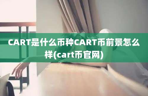 CART是什么币种CART币前景怎么样(cart币官网)