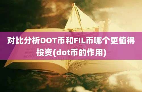 对比分析DOT币和FIL币哪个更值得投资(dot币的作用)