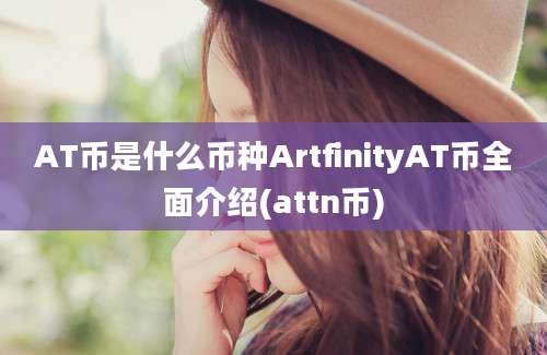 AT币是什么币种ArtfinityAT币全面介绍(attn币)