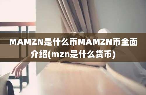 MAMZN是什么币MAMZN币全面介绍(mzn是什么货币)