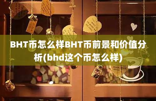 BHT币怎么样BHT币前景和价值分析(bhd这个币怎么样)