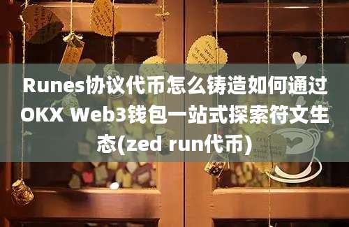 Runes协议代币怎么铸造如何通过OKX Web3钱包一站式探索符文生态(zed run代币)