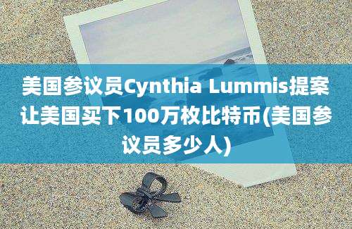 美国参议员Cynthia Lummis提案让美国买下100万枚比特币(美国参议员多少人)