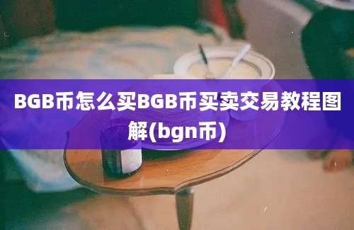 BGB币怎么买BGB币买卖交易教程图解(bgn币)