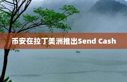 币安在拉丁美洲推出Send Cash