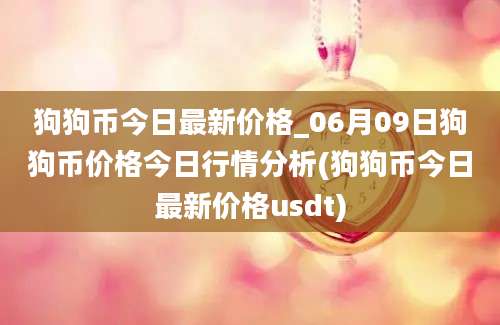 狗狗币今日最新价格_06月09日狗狗币价格今日行情分析(狗狗币今日最新价格usdt)