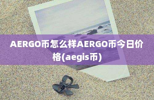 AERGO币怎么样AERGO币今日价格(aegis币)